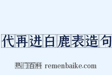 代再进白鹿表造句是什么意思的图片